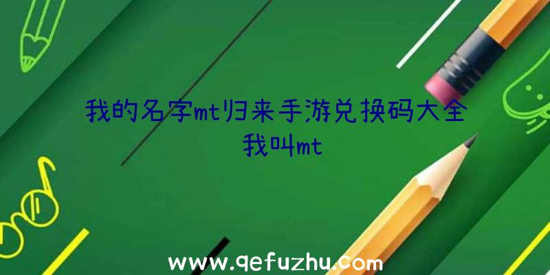 我的名字mt归来手游兑换码大全